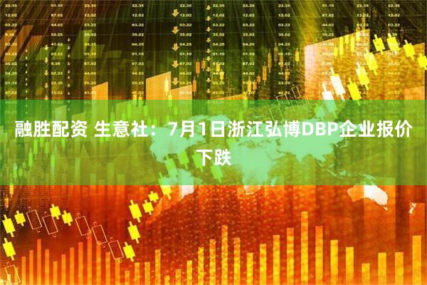 融胜配资 生意社：7月1日浙江弘博DBP企业报价下跌